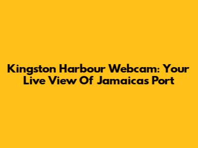 Kingston Harbour Webcam: Your Live View Of Jamaica's Port