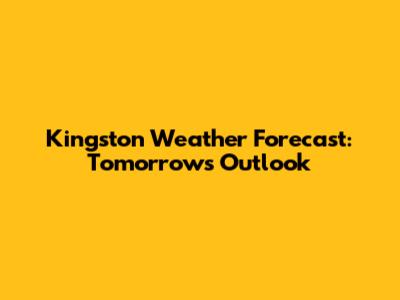 Kingston Weather Forecast: Tomorrow's Outlook