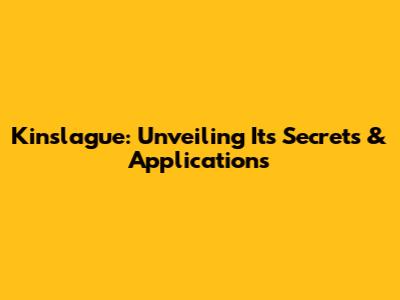 Kinslague: Unveiling Its Secrets & Applications