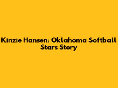 Kinzie Hansen: Oklahoma Softball Star's Story