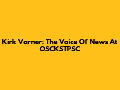 Kirk Varner: The Voice Of News At OSCKSTPSC