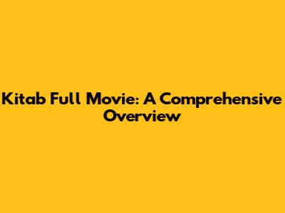 Kitab Full Movie: A Comprehensive Overview