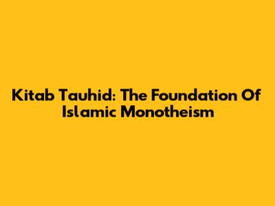 Kitab Tauhid: The Foundation Of Islamic Monotheism