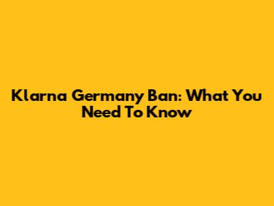Klarna Germany Ban: What You Need To Know