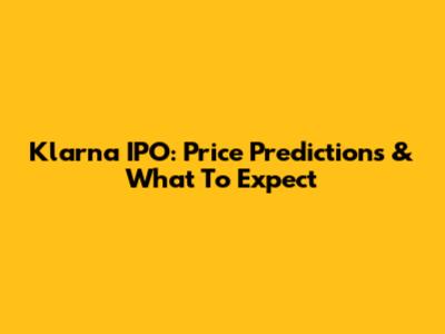 Klarna IPO: Price Predictions & What To Expect