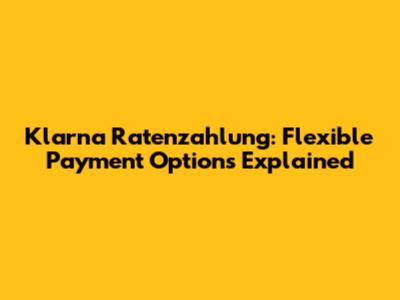 Klarna Ratenzahlung: Flexible Payment Options Explained
