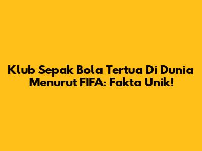 Klub Sepak Bola Tertua Di Dunia Menurut FIFA: Fakta Unik!