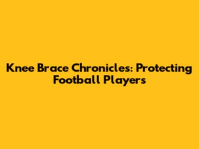 Knee Brace Chronicles: Protecting Football Players