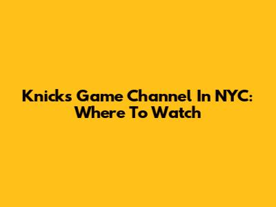 Knicks Game Channel In NYC: Where To Watch