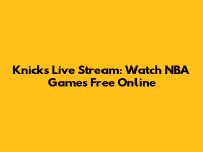 Knicks Live Stream: Watch NBA Games Free Online