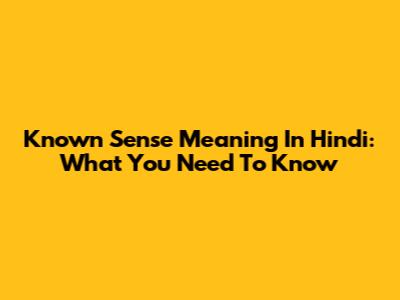 Known Sense Meaning In Hindi: What You Need To Know