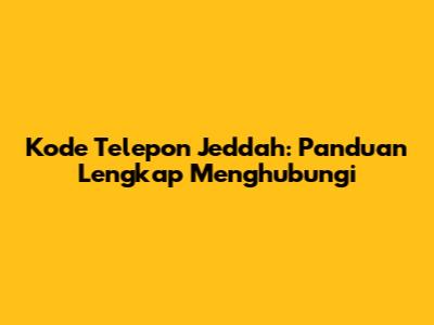 Kode Telepon Jeddah: Panduan Lengkap Menghubungi