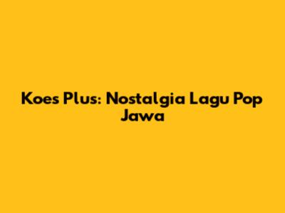 Koes Plus: Nostalgia Lagu Pop Jawa