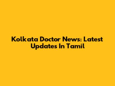 Kolkata Doctor News: Latest Updates In Tamil