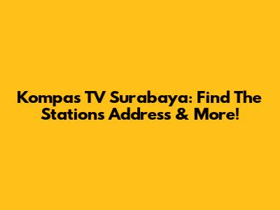 Kompas TV Surabaya: Find The Station's Address & More!