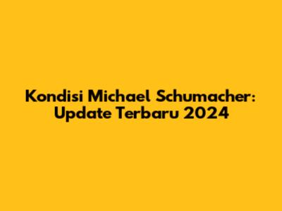 Kondisi Michael Schumacher: Update Terbaru 2024