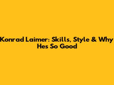 Konrad Laimer: Skills, Style & Why He's So Good