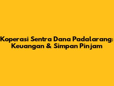 Koperasi Sentra Dana Padalarang: Keuangan & Simpan Pinjam