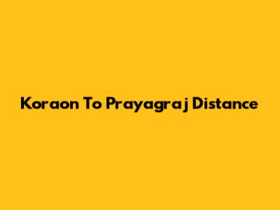 Koraon To Prayagraj Distance