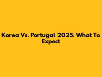 Korea Vs. Portugal 2025: What To Expect