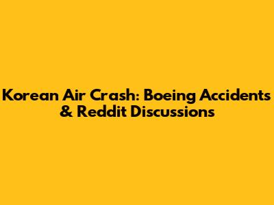 Korean Air Crash: Boeing Accidents & Reddit Discussions