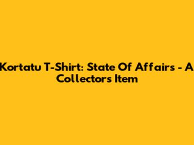 Kortatu T-Shirt: State Of Affairs - A Collector's Item