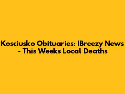 Kosciusko Obituaries: IBreezy News - This Week's Local Deaths
