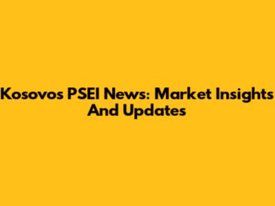 Kosovo's PSEI News: Market Insights And Updates