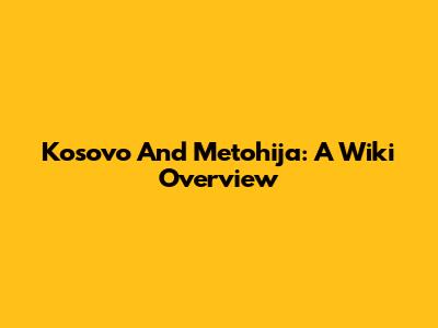 Kosovo And Metohija: A Wiki Overview