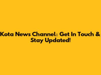 Kota News Channel: Get In Touch & Stay Updated!