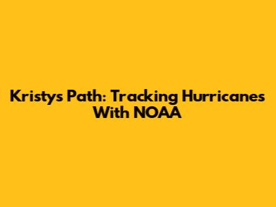 Kristy's Path: Tracking Hurricanes With NOAA