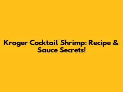 Kroger Cocktail Shrimp: Recipe & Sauce Secrets!