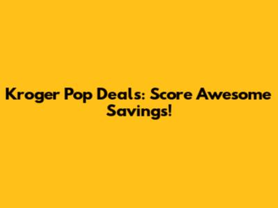 Kroger Pop Deals: Score Awesome Savings!