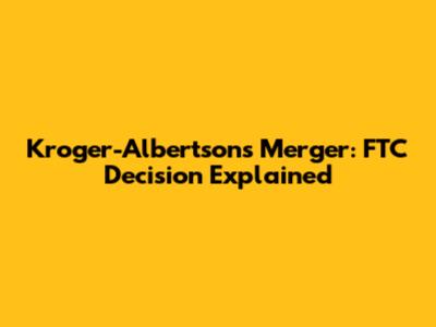 Kroger-Albertsons Merger: FTC Decision Explained