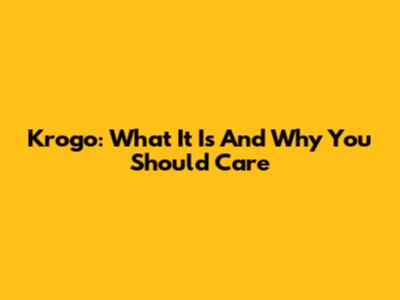 Krogo: What It Is And Why You Should Care