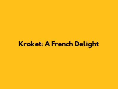 Kroket: A French Delight