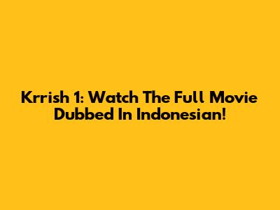 Krrish 1: Watch The Full Movie Dubbed In Indonesian!