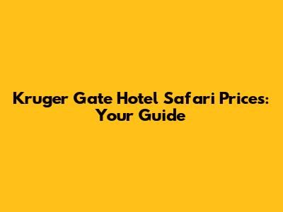 Kruger Gate Hotel Safari Prices: Your Guide