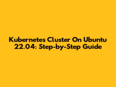 Kubernetes Cluster On Ubuntu 22.04: Step-by-Step Guide
