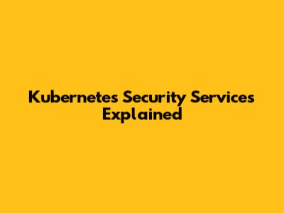 Kubernetes Security Services Explained