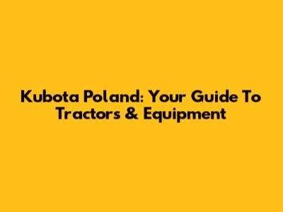 Kubota Poland: Your Guide To Tractors & Equipment