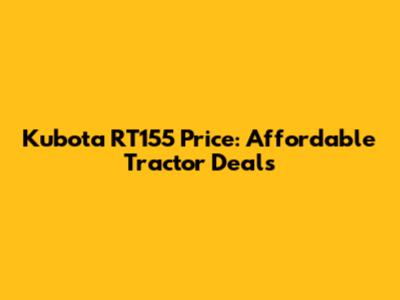 Kubota RT155 Price: Affordable Tractor Deals