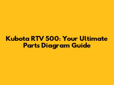 Kubota RTV 500: Your Ultimate Parts Diagram Guide