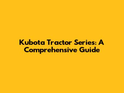 Kubota Tractor Series: A Comprehensive Guide
