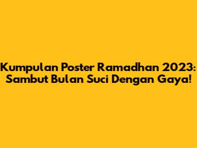 Kumpulan Poster Ramadhan 2023: Sambut Bulan Suci Dengan Gaya!