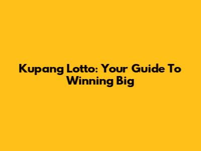 Kupang Lotto: Your Guide To Winning Big