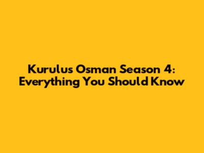 Kurulus Osman Season 4: Everything You Should Know
