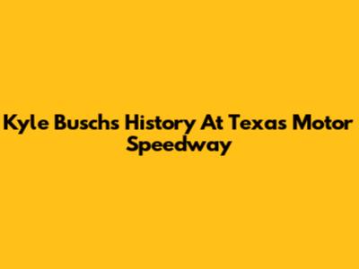 Kyle Busch's History At Texas Motor Speedway