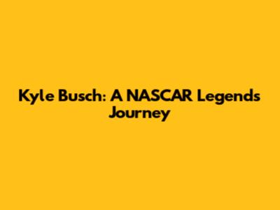 Kyle Busch: A NASCAR Legend's Journey