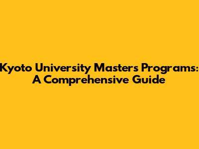 Kyoto University Master's Programs: A Comprehensive Guide